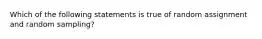 Which of the following statements is true of random assignment and random sampling?