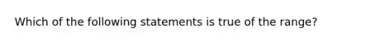 Which of the following statements is true of the range?