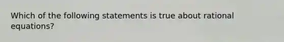 Which of the following statements is true about rational equations?