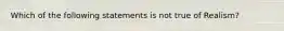 Which of the following statements is not true of Realism?