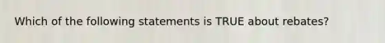 Which of the following statements is TRUE about rebates?