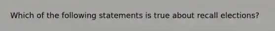 Which of the following statements is true about recall elections?