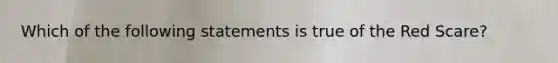 Which of the following statements is true of the Red Scare?