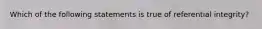 Which of the following statements is true of referential integrity?