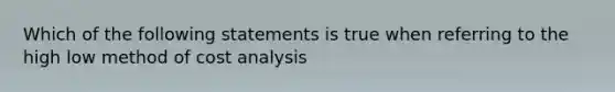 Which of the following statements is true when referring to the high low method of cost analysis