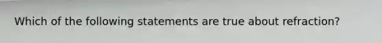 Which of the following statements are true about refraction?