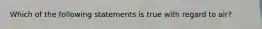 Which of the following statements is true with regard to air?