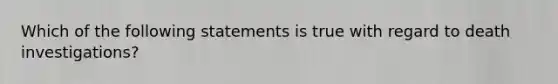 Which of the following statements is true with regard to death investigations?