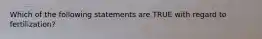 Which of the following statements are TRUE with regard to fertilization?