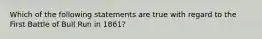 Which of the following statements are true with regard to the First Battle of Bull Run in 1861?