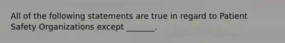 All of the following statements are true in regard to Patient Safety Organizations except _______.