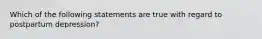 Which of the following statements are true with regard to postpartum depression?