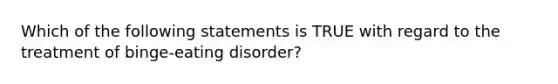 Which of the following statements is TRUE with regard to the treatment of binge-eating disorder?