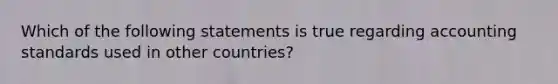 Which of the following statements is true regarding accounting standards used in other countries?