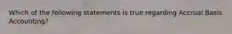 Which of the following statements is true regarding Accrual Basis Accounting?