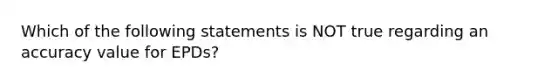 Which of the following statements is NOT true regarding an accuracy value for EPDs?