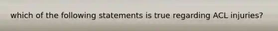 which of the following statements is true regarding ACL injuries?