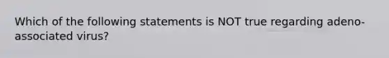 Which of the following statements is NOT true regarding adeno-associated virus?