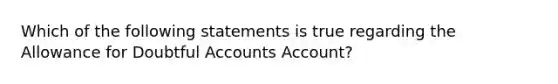 Which of the following statements is true regarding the Allowance for Doubtful Accounts Account?