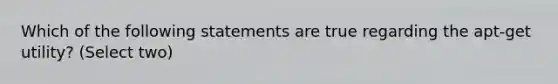 Which of the following statements are true regarding the apt-get utility? (Select two)