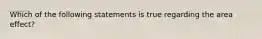 Which of the following statements is true regarding the area effect?