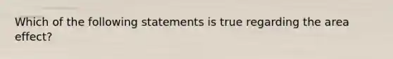 Which of the following statements is true regarding the area effect?