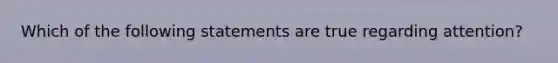 Which of the following statements are true regarding attention?