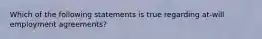 Which of the following statements is true regarding at-will employment agreements?