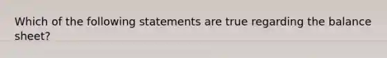 Which of the following statements are true regarding the balance sheet?