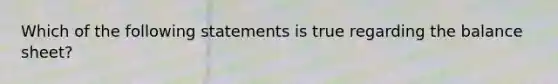 Which of the following statements is true regarding the balance sheet?