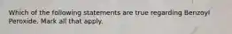 Which of the following statements are true regarding Benzoyl Peroxide. Mark all that apply.