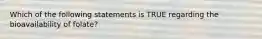 Which of the following statements is TRUE regarding the bioavailability of folate?