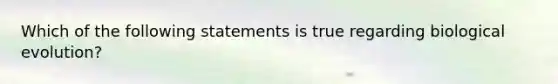 Which of the following statements is true regarding biological evolution?