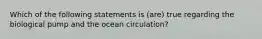 Which of the following statements is (are) true regarding the biological pump and the ocean circulation?