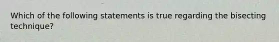 Which of the following statements is true regarding the bisecting technique?