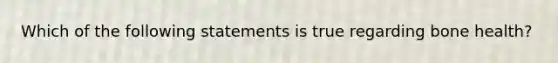 Which of the following statements is true regarding bone health?