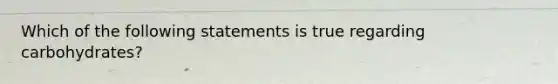 Which of the following statements is true regarding carbohydrates?