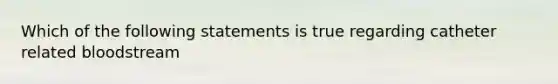 Which of the following statements is true regarding catheter related bloodstream