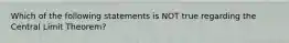 Which of the following statements is NOT true regarding the Central Limit Theorem?