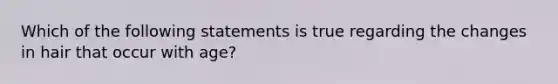 Which of the following statements is true regarding the changes in hair that occur with age?