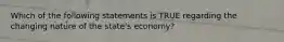 Which of the following statements is TRUE regarding the changing nature of the state's economy?