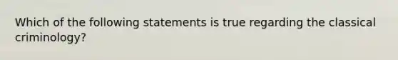 Which of the following statements is true regarding the classical criminology?