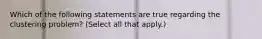 Which of the following statements are true regarding the clustering problem? (Select all that apply.)