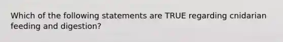 Which of the following statements are TRUE regarding cnidarian feeding and digestion?