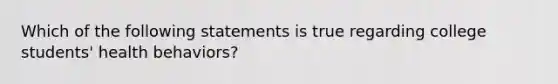 Which of the following statements is true regarding college students' health behaviors?