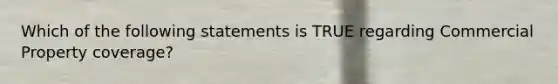 Which of the following statements is TRUE regarding Commercial Property coverage?