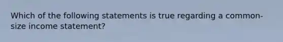 Which of the following statements is true regarding a common-size income statement?