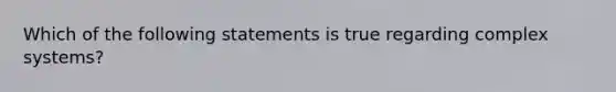 Which of the following statements is true regarding complex systems?