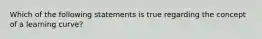 Which of the following statements is true regarding the concept of a learning curve?