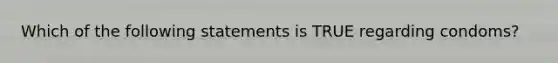 Which of the following statements is TRUE regarding condoms?